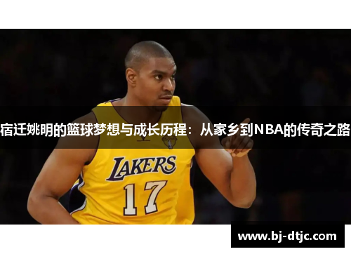 宿迁姚明的篮球梦想与成长历程：从家乡到NBA的传奇之路
