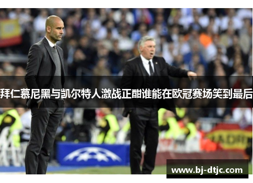 拜仁慕尼黑与凯尔特人激战正酣谁能在欧冠赛场笑到最后
